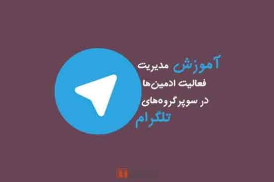 آموزش مدیریت فعالیت ادمین‌ها در سوپرگروه‌‌های تلگرام + اسکرین شات