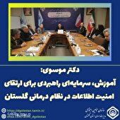 آموزش، سرمایه‌ای راهبردی برای ارتقای امنیت اطلاعات در نظام درمانی گلستان