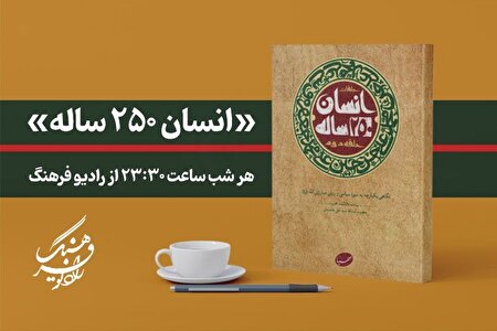 «انسان ۲۵۰ ساله» هر شب از رادیو فرهنگ شنیده می‌شود