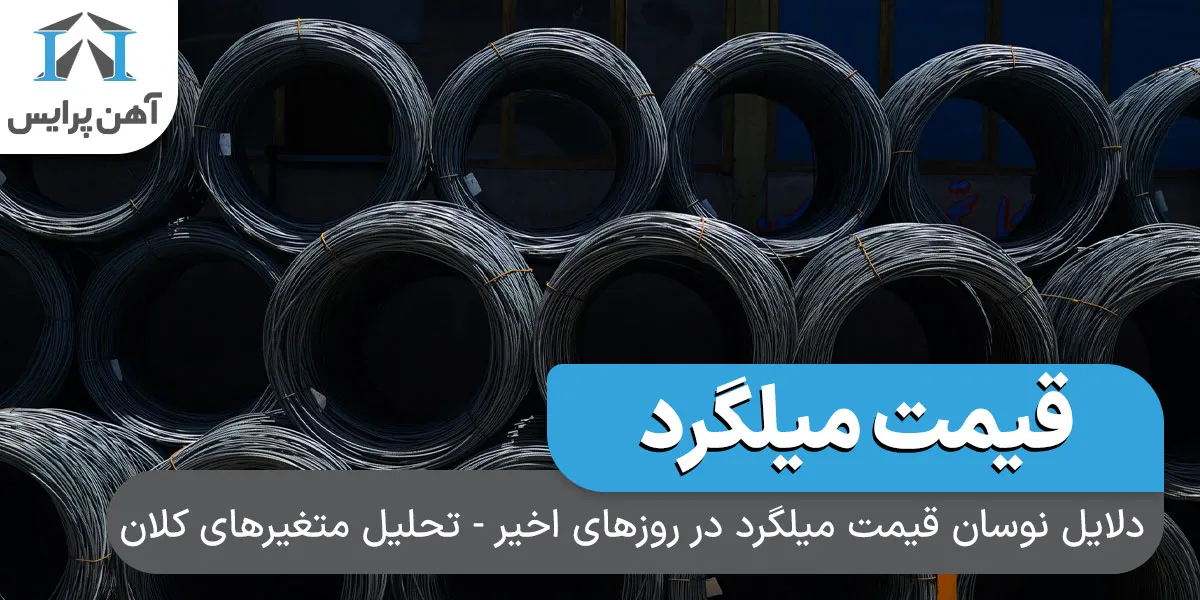 دلایل نوسان قیمت میلگرد در روزهای اخیر - تحلیل متغیرهای کلان