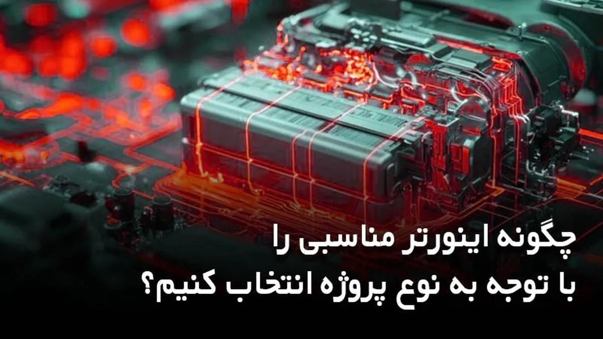 چگونه اینورتر مناسبی را با توجه به نوع پروژه انتخاب کنیم؟